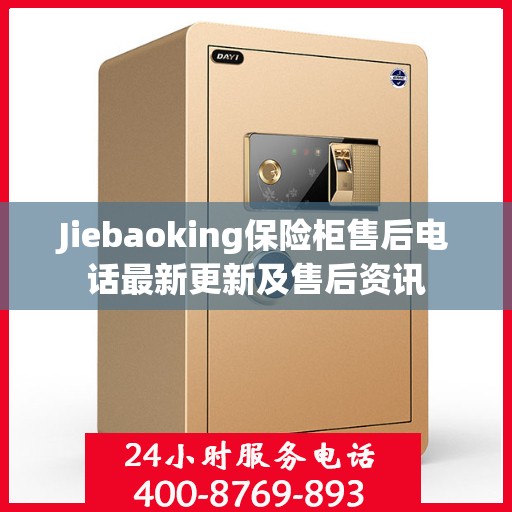Jiebaoking保险柜售后电话最新更新及售后资讯