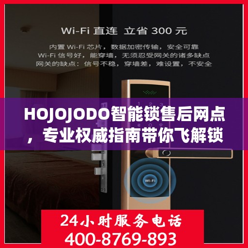 HOJOJODO智能锁售后网点，专业权威指南带你飞解锁无忧体验