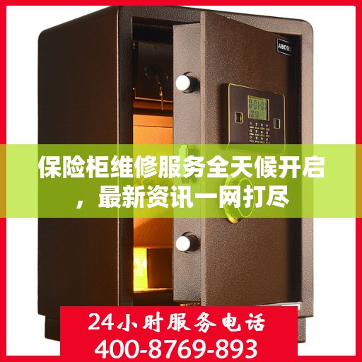 保险柜维修服务全天候开启，最新资讯一网打尽