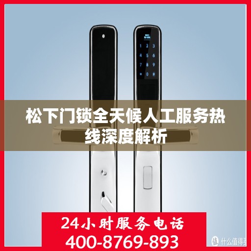 松下门锁全天候人工服务热线深度解析