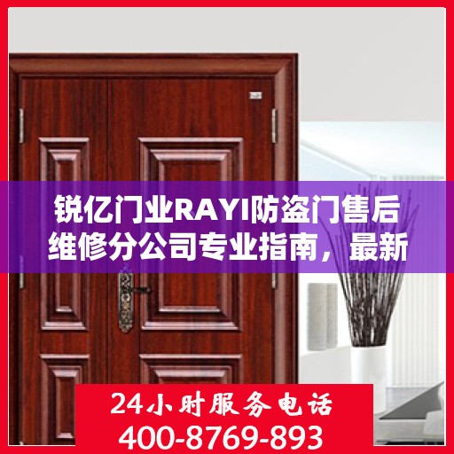锐亿门业RAYI防盗门售后维修分公司专业指南，最新维修攻略全解析