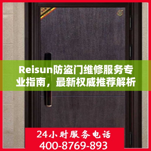 Reisun防盗门维修服务专业指南，最新权威推荐解析