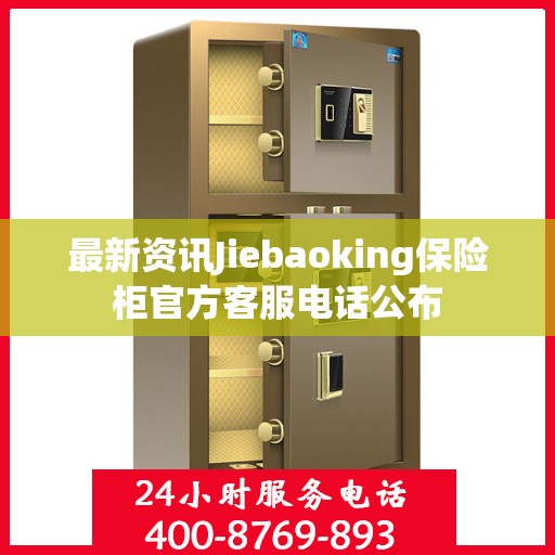 最新资讯Jiebaoking保险柜官方客服电话公布