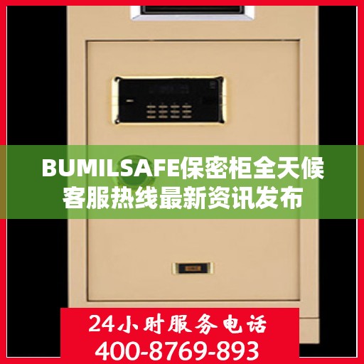 BUMILSAFE保密柜全天候客服热线最新资讯发布