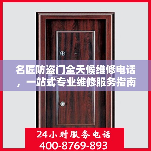 名匠防盗门全天候维修电话，一站式专业维修服务指南