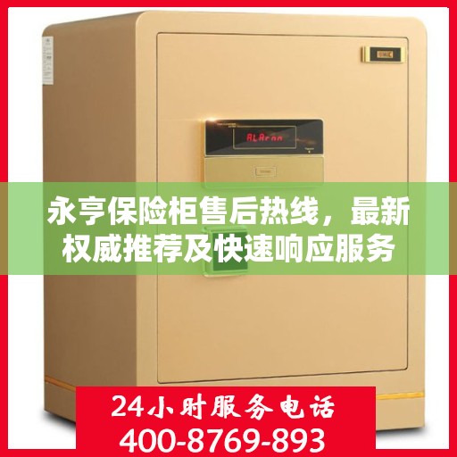 永亨保险柜售后热线，最新权威推荐及快速响应服务