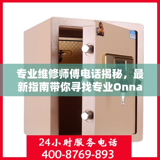 专业维修师傅电话揭秘，最新指南带你寻找专业Onnais保密柜维修服务攻略