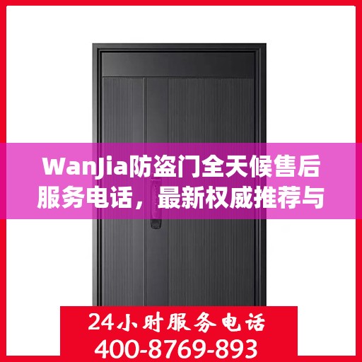 WanJia防盗门全天候售后服务电话，最新权威推荐与快速响应