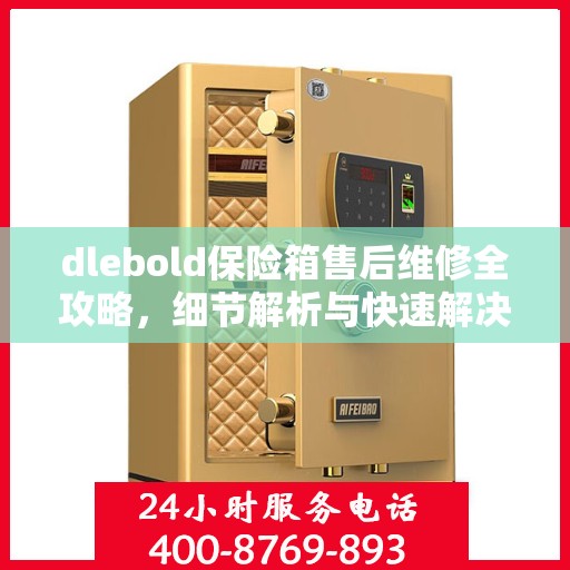 dlebold保险箱售后维修全攻略，细节解析与快速解决方案