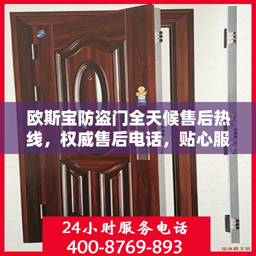 欧斯宝防盗门全天候售后热线，权威售后电话，贴心服务随时在线