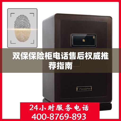 双保保险柜电话售后权威推荐指南