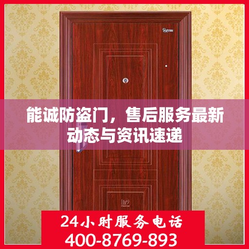 能诚防盗门，售后服务最新动态与资讯速递