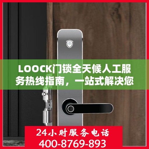 LOOCK门锁全天候人工服务热线指南，一站式解决您的所有问题