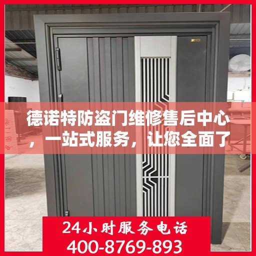 德诺特防盗门维修售后中心，一站式服务，让您全面了解维修细节