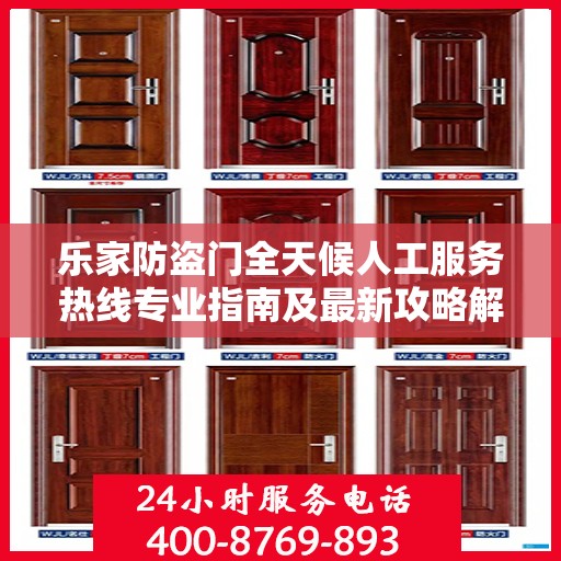乐家防盗门全天候人工服务热线专业指南及最新攻略解析