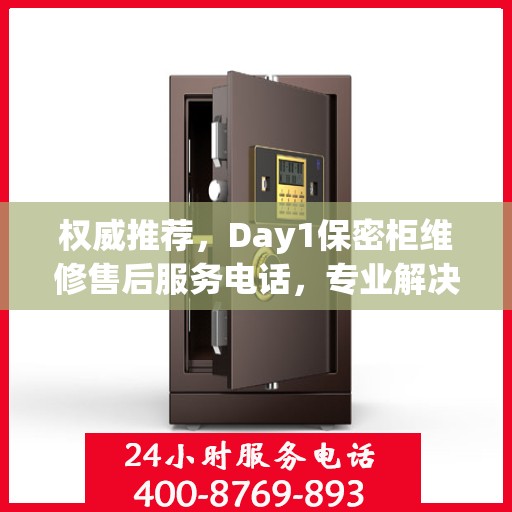权威推荐，Day1保密柜维修售后服务电话，专业解决您的维修需求！