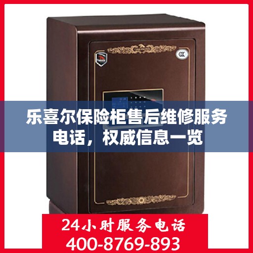 乐喜尔保险柜售后维修服务电话，权威信息一览