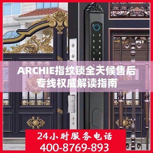 ARCHIE指纹锁全天候售后专线权威解读指南