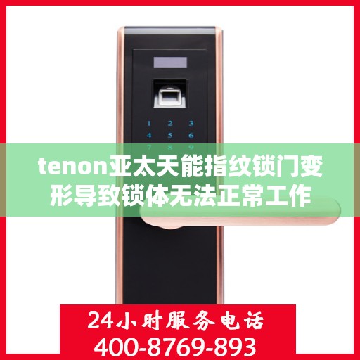 tenon亚太天能指纹锁门变形导致锁体无法正常工作