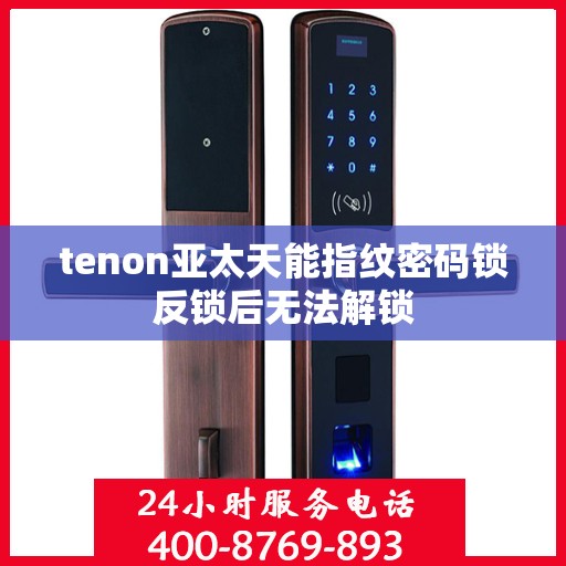 tenon亚太天能指纹密码锁反锁后无法解锁