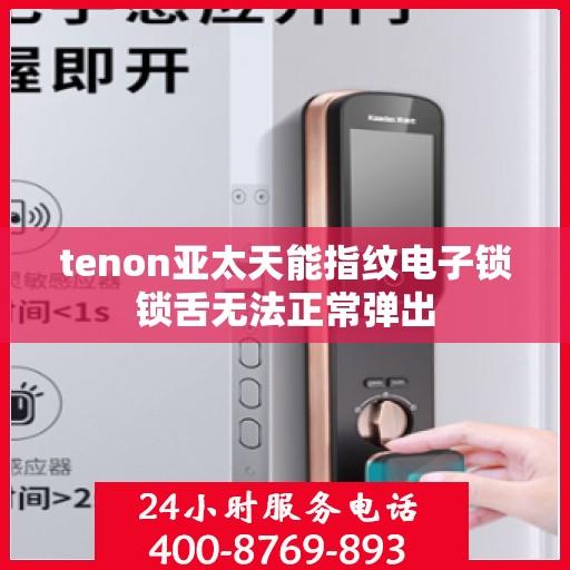 tenon亚太天能指纹电子锁锁舌无法正常弹出