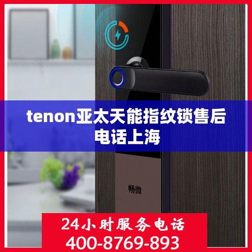 tenon亚太天能指纹锁售后电话上海