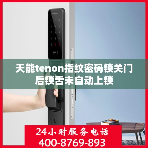 天能tenon指纹密码锁关门后锁舌未自动上锁