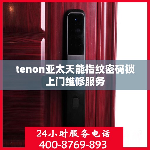 tenon亚太天能指纹密码锁上门维修服务
