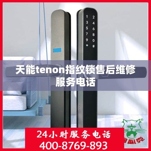 天能tenon指纹锁售后维修服务电话
