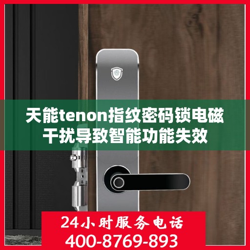 天能tenon指纹密码锁电磁干扰导致智能功能失效