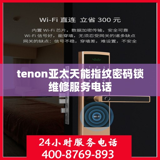 tenon亚太天能指纹密码锁维修服务电话