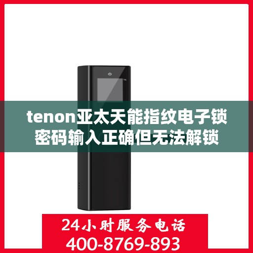 tenon亚太天能指纹电子锁密码输入正确但无法解锁