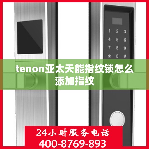 tenon亚太天能指纹锁怎么添加指纹
