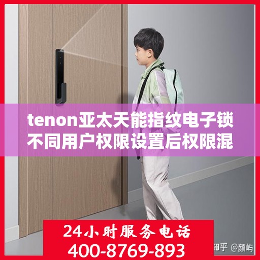 tenon亚太天能指纹电子锁不同用户权限设置后权限混乱