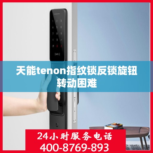 天能tenon指纹锁反锁旋钮转动困难