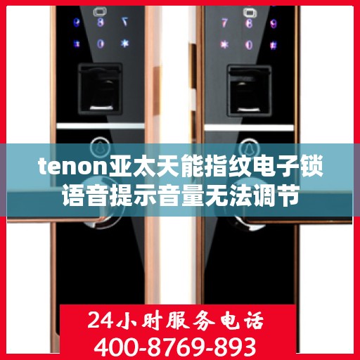 tenon亚太天能指纹电子锁语音提示音量无法调节