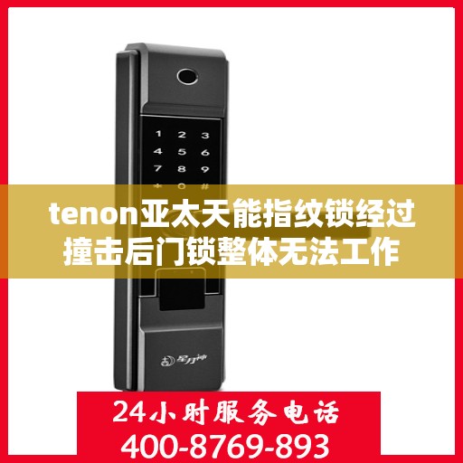 tenon亚太天能指纹锁经过撞击后门锁整体无法工作