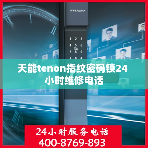 天能tenon指纹密码锁24 小时维修电话