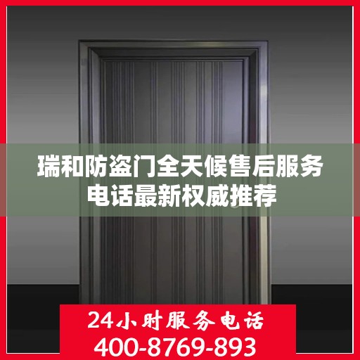瑞和防盗门全天候售后服务电话最新权威推荐