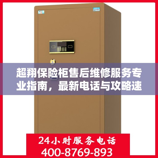 超翔保险柜售后维修服务专业指南，最新电话与攻略速递