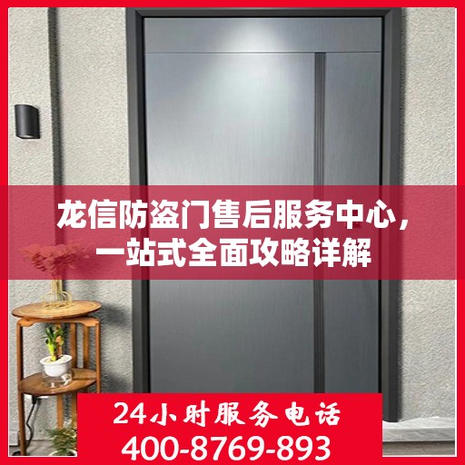 龙信防盗门售后服务中心，一站式全面攻略详解