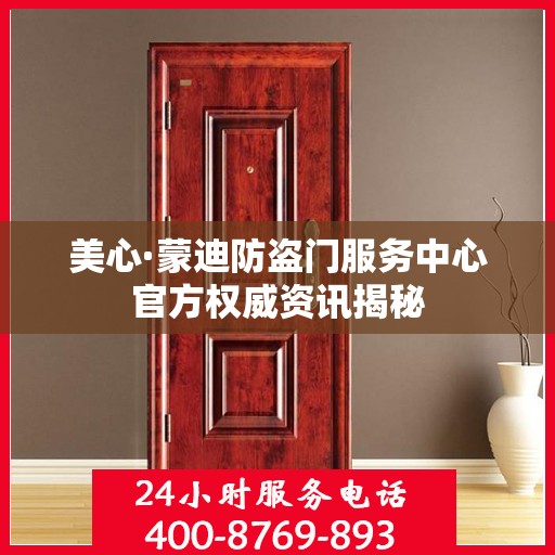 美心·蒙迪防盗门服务中心官方权威资讯揭秘