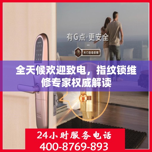全天候欢迎致电，指纹锁维修专家权威解读