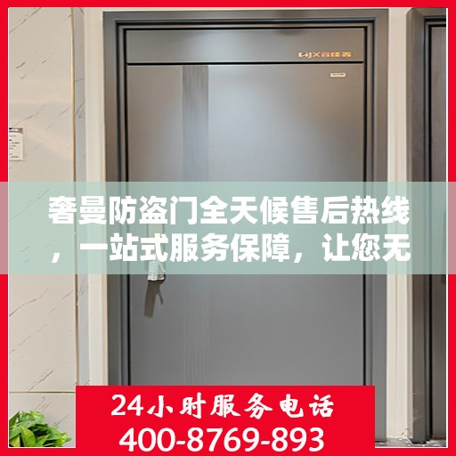 奢曼防盗门全天候售后热线，一站式服务保障，让您无忧购锁！