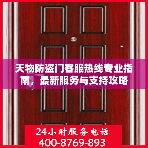 天物防盗门客服热线专业指南，最新服务与支持攻略