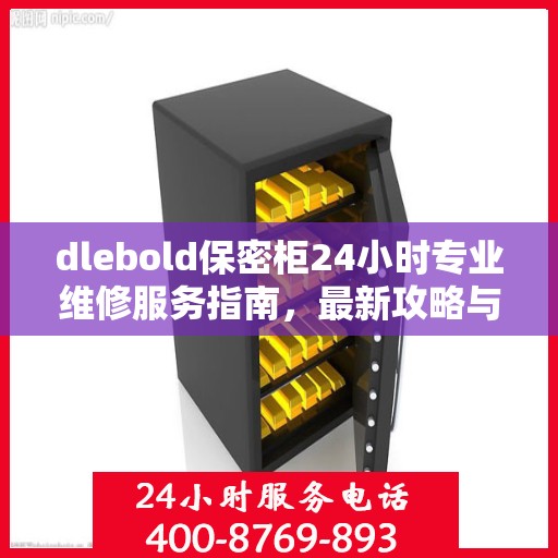 dlebold保密柜24小时专业维修服务指南，最新攻略与应急支持