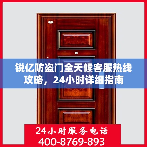 锐亿防盗门全天候客服热线攻略，24小时详细指南
