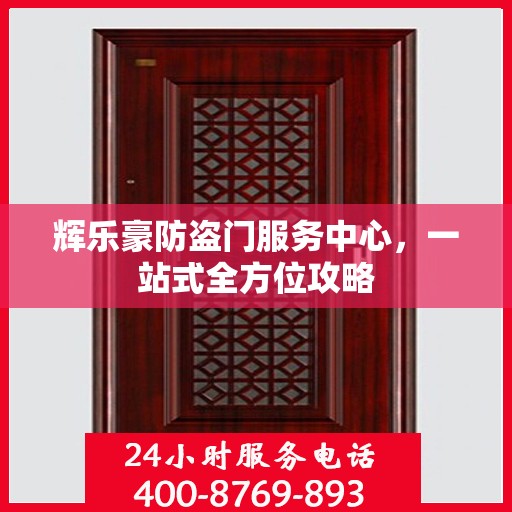 辉乐豪防盗门服务中心，一站式全方位攻略