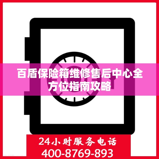 百盾保险箱维修售后中心全方位指南攻略