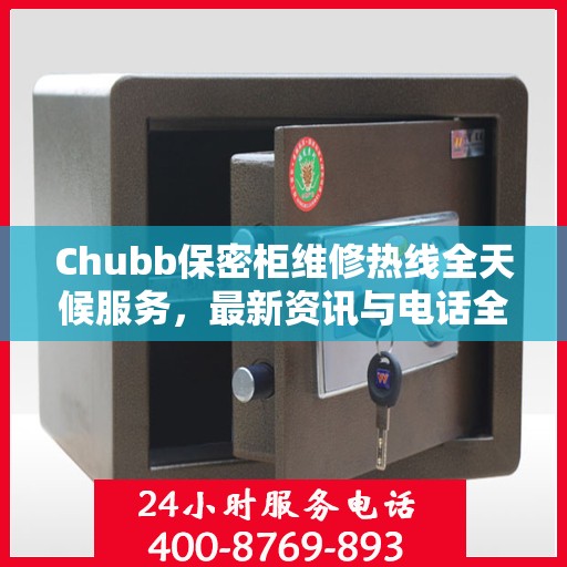 Chubb保密柜维修热线全天候服务，最新资讯与电话全掌握